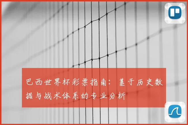 巴西世界杯彩票指南：基于历史数据与战术体系的专业分析